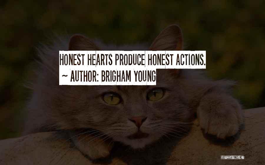 Brigham Young Quotes: Honest Hearts Produce Honest Actions.