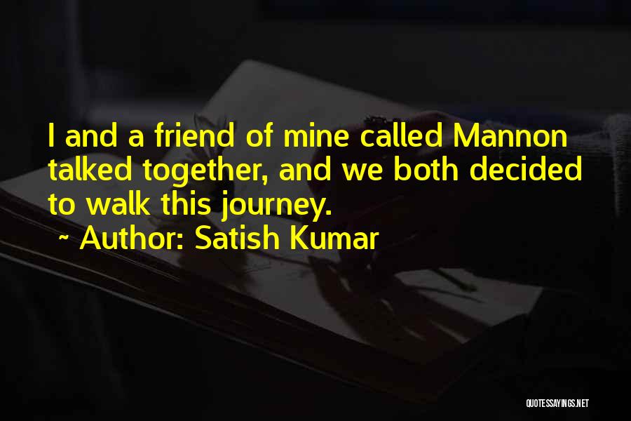 Satish Kumar Quotes: I And A Friend Of Mine Called Mannon Talked Together, And We Both Decided To Walk This Journey.