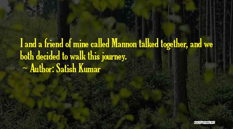 Satish Kumar Quotes: I And A Friend Of Mine Called Mannon Talked Together, And We Both Decided To Walk This Journey.