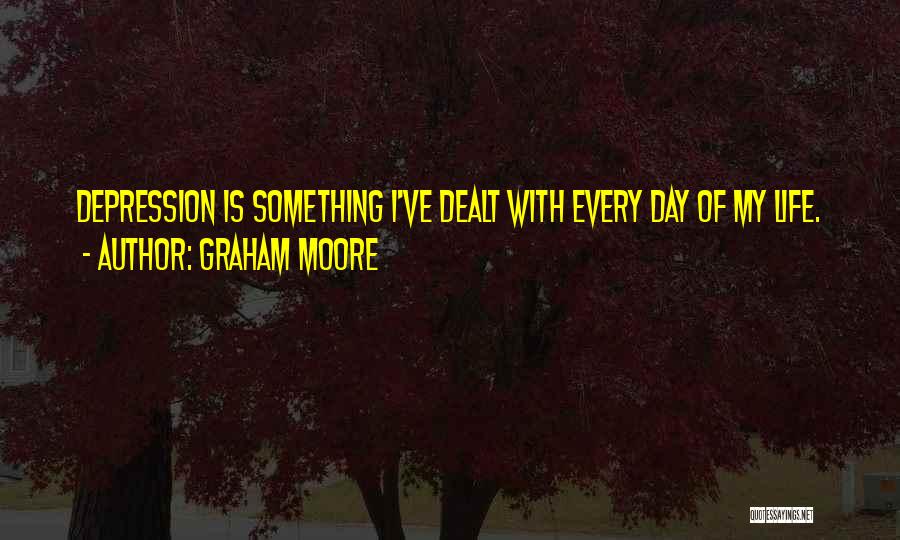 Graham Moore Quotes: Depression Is Something I've Dealt With Every Day Of My Life.