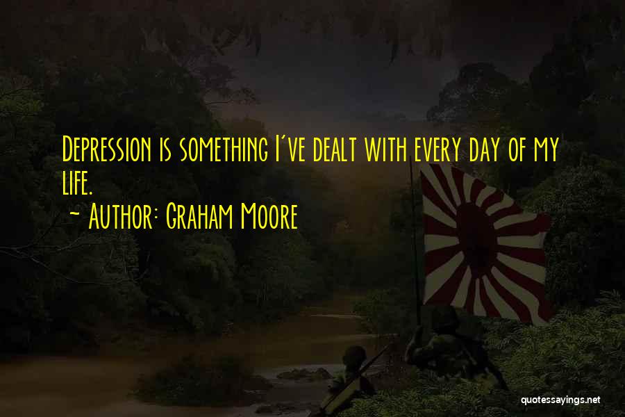Graham Moore Quotes: Depression Is Something I've Dealt With Every Day Of My Life.