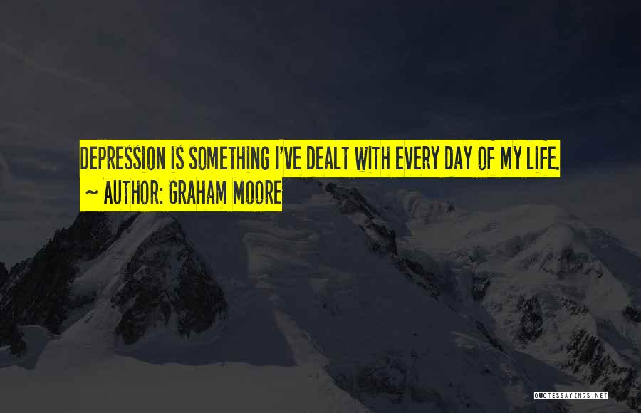 Graham Moore Quotes: Depression Is Something I've Dealt With Every Day Of My Life.