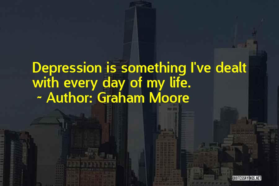 Graham Moore Quotes: Depression Is Something I've Dealt With Every Day Of My Life.