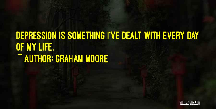 Graham Moore Quotes: Depression Is Something I've Dealt With Every Day Of My Life.