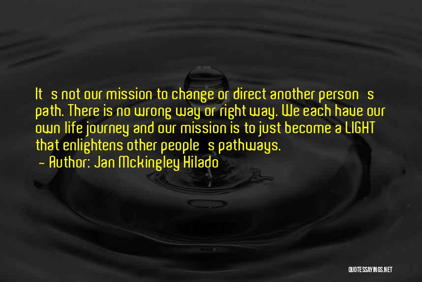 Jan Mckingley Hilado Quotes: It's Not Our Mission To Change Or Direct Another Person's Path. There Is No Wrong Way Or Right Way. We