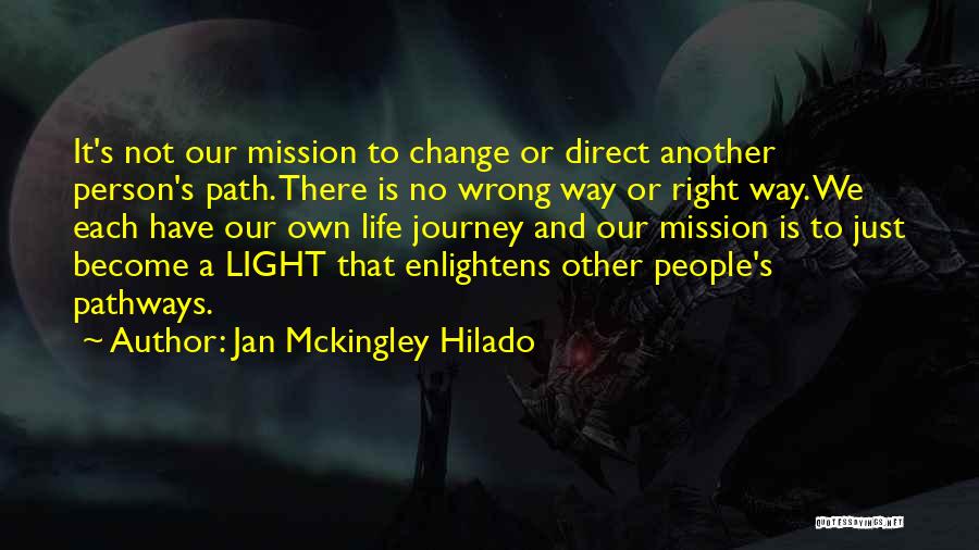 Jan Mckingley Hilado Quotes: It's Not Our Mission To Change Or Direct Another Person's Path. There Is No Wrong Way Or Right Way. We