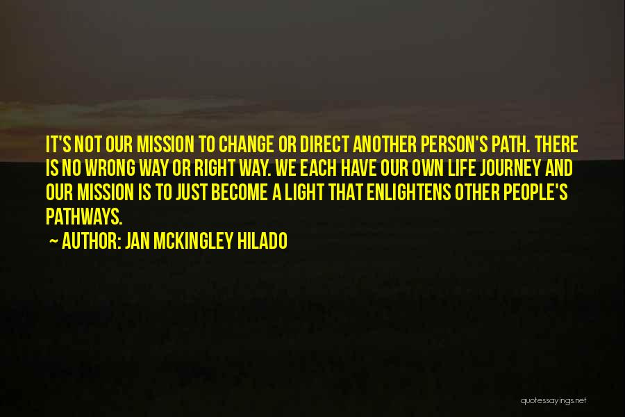 Jan Mckingley Hilado Quotes: It's Not Our Mission To Change Or Direct Another Person's Path. There Is No Wrong Way Or Right Way. We