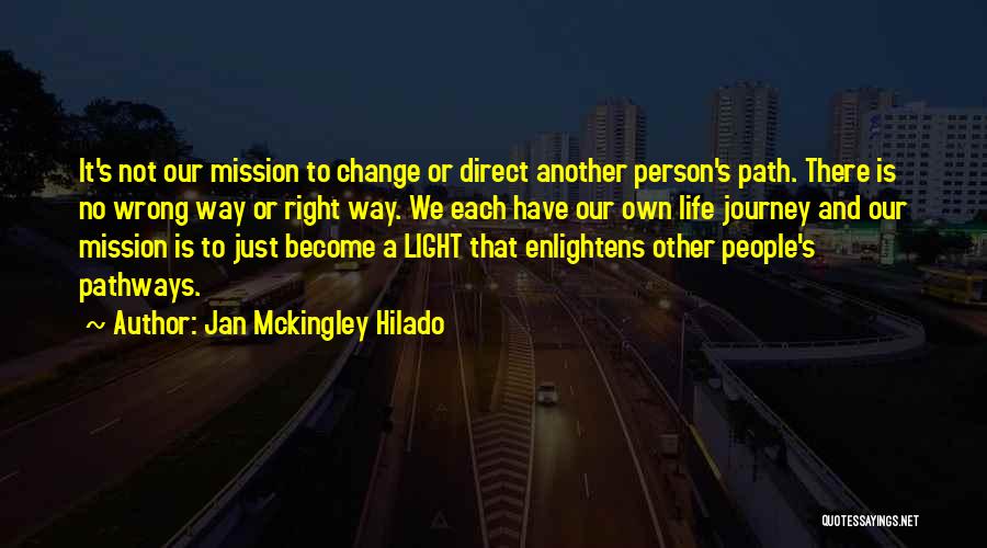 Jan Mckingley Hilado Quotes: It's Not Our Mission To Change Or Direct Another Person's Path. There Is No Wrong Way Or Right Way. We