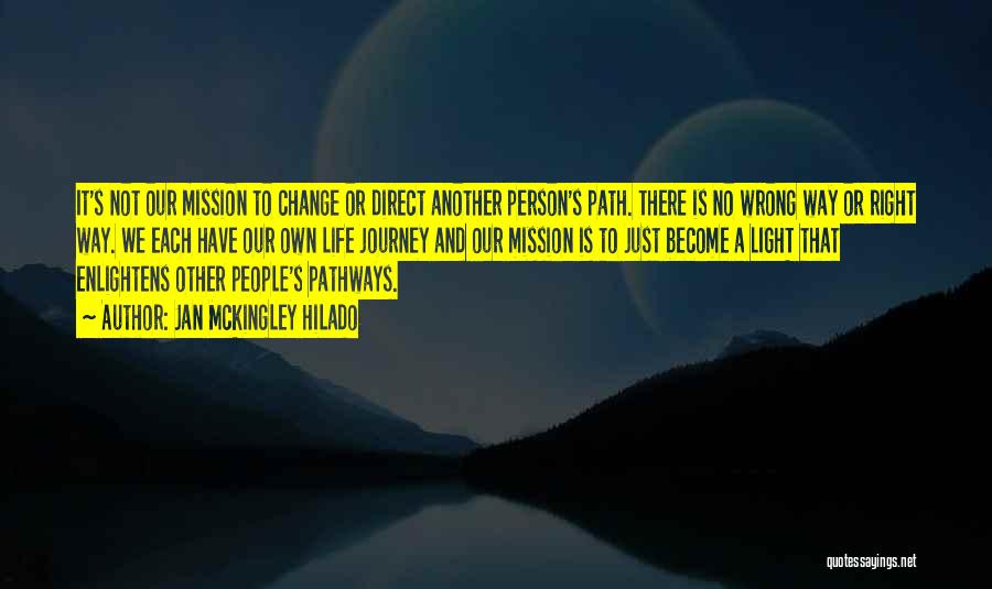 Jan Mckingley Hilado Quotes: It's Not Our Mission To Change Or Direct Another Person's Path. There Is No Wrong Way Or Right Way. We