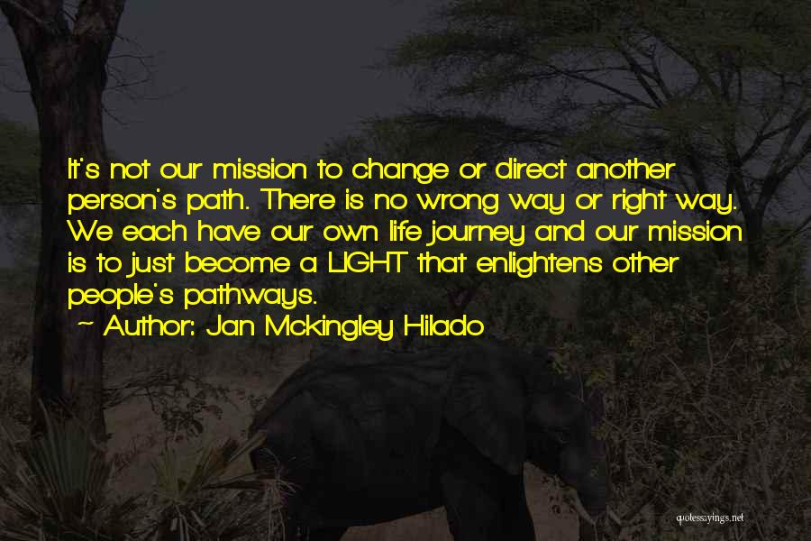 Jan Mckingley Hilado Quotes: It's Not Our Mission To Change Or Direct Another Person's Path. There Is No Wrong Way Or Right Way. We