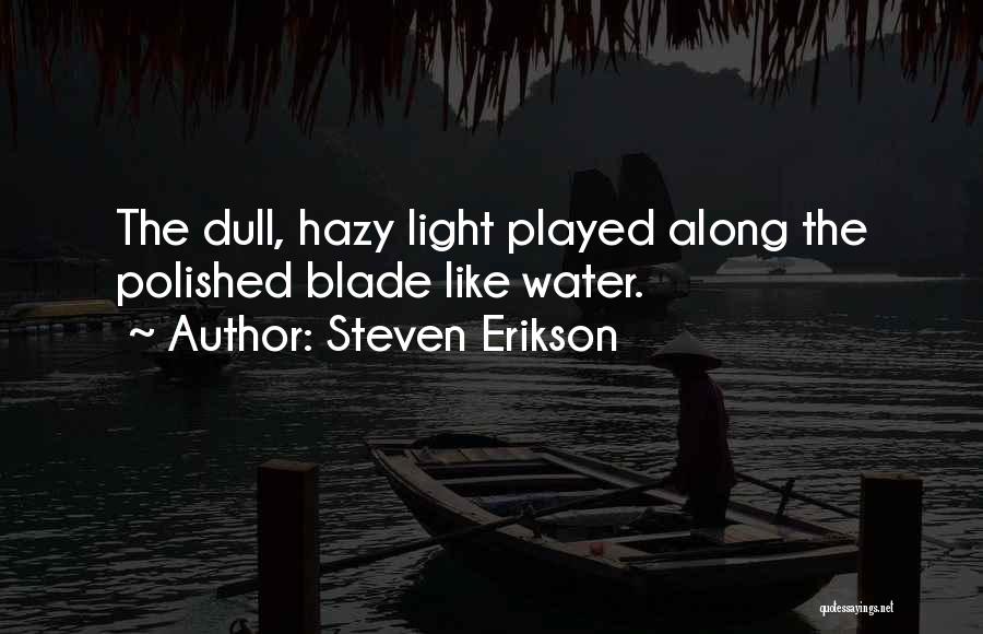 Steven Erikson Quotes: The Dull, Hazy Light Played Along The Polished Blade Like Water.