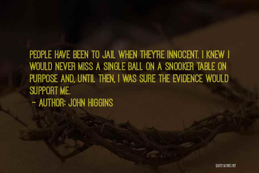 John Higgins Quotes: People Have Been To Jail When They're Innocent. I Knew I Would Never Miss A Single Ball On A Snooker