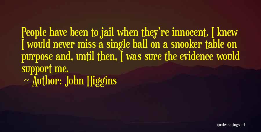 John Higgins Quotes: People Have Been To Jail When They're Innocent. I Knew I Would Never Miss A Single Ball On A Snooker