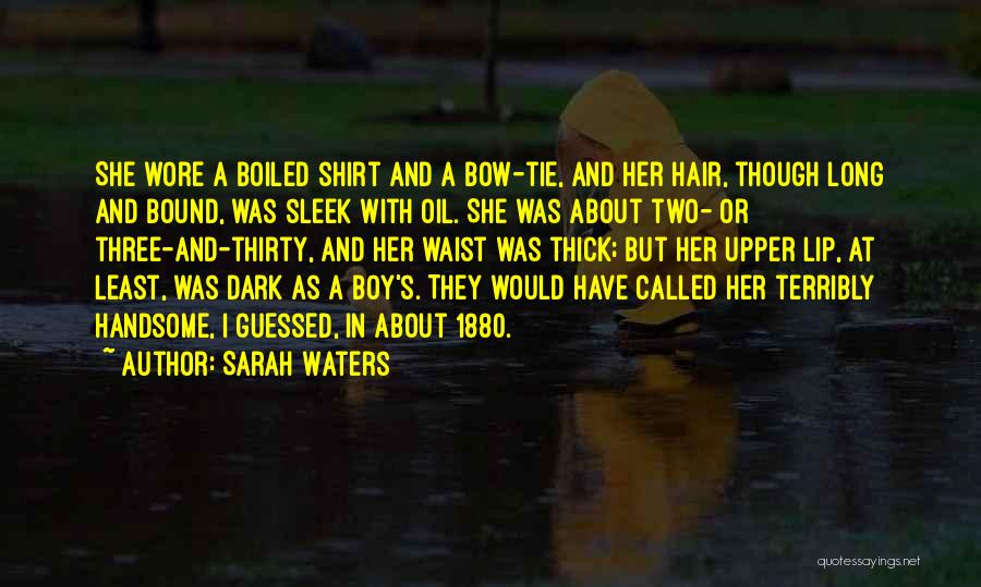 Sarah Waters Quotes: She Wore A Boiled Shirt And A Bow-tie, And Her Hair, Though Long And Bound, Was Sleek With Oil. She