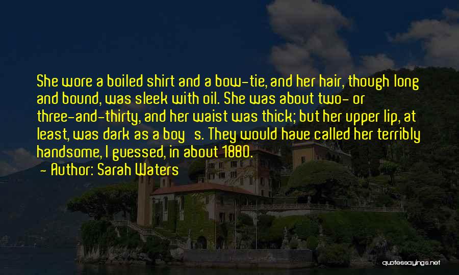 Sarah Waters Quotes: She Wore A Boiled Shirt And A Bow-tie, And Her Hair, Though Long And Bound, Was Sleek With Oil. She