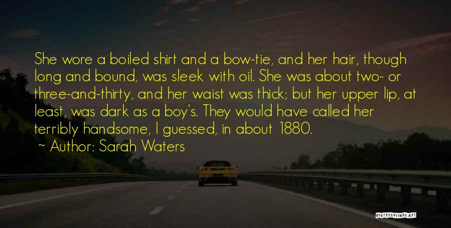 Sarah Waters Quotes: She Wore A Boiled Shirt And A Bow-tie, And Her Hair, Though Long And Bound, Was Sleek With Oil. She