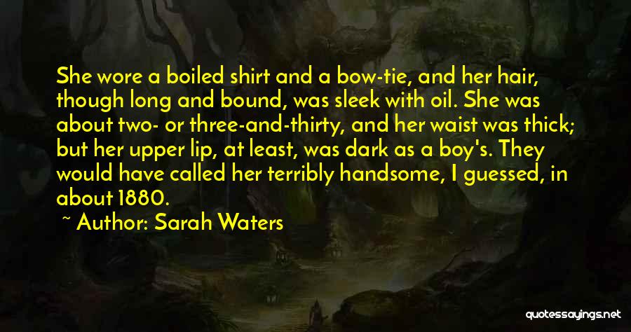 Sarah Waters Quotes: She Wore A Boiled Shirt And A Bow-tie, And Her Hair, Though Long And Bound, Was Sleek With Oil. She