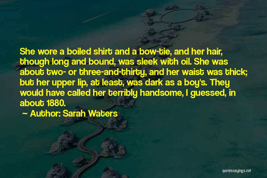 Sarah Waters Quotes: She Wore A Boiled Shirt And A Bow-tie, And Her Hair, Though Long And Bound, Was Sleek With Oil. She