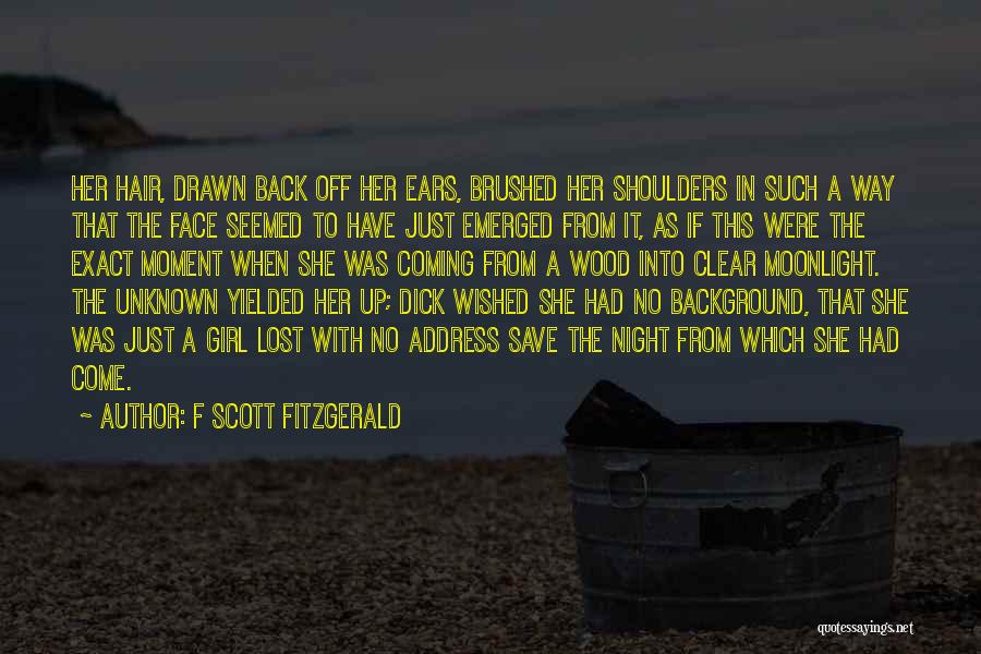 F Scott Fitzgerald Quotes: Her Hair, Drawn Back Off Her Ears, Brushed Her Shoulders In Such A Way That The Face Seemed To Have