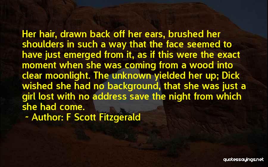 F Scott Fitzgerald Quotes: Her Hair, Drawn Back Off Her Ears, Brushed Her Shoulders In Such A Way That The Face Seemed To Have