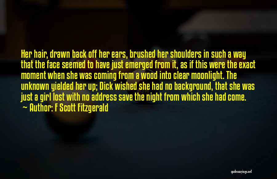 F Scott Fitzgerald Quotes: Her Hair, Drawn Back Off Her Ears, Brushed Her Shoulders In Such A Way That The Face Seemed To Have