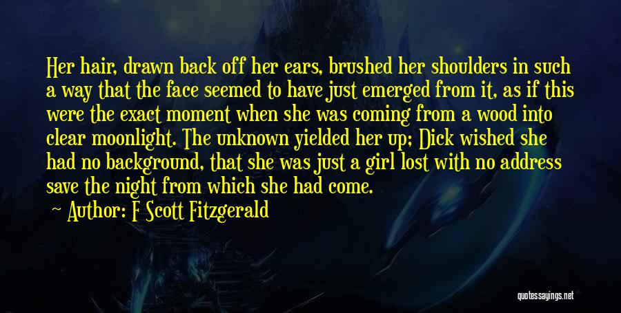F Scott Fitzgerald Quotes: Her Hair, Drawn Back Off Her Ears, Brushed Her Shoulders In Such A Way That The Face Seemed To Have