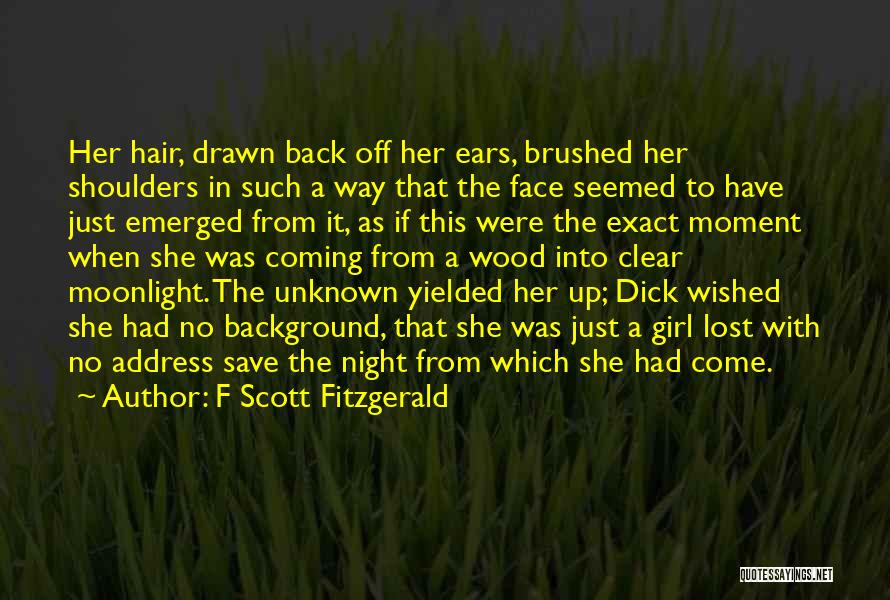 F Scott Fitzgerald Quotes: Her Hair, Drawn Back Off Her Ears, Brushed Her Shoulders In Such A Way That The Face Seemed To Have