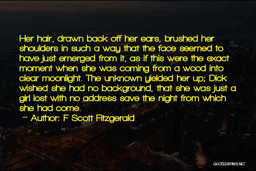 F Scott Fitzgerald Quotes: Her Hair, Drawn Back Off Her Ears, Brushed Her Shoulders In Such A Way That The Face Seemed To Have