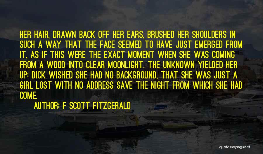 F Scott Fitzgerald Quotes: Her Hair, Drawn Back Off Her Ears, Brushed Her Shoulders In Such A Way That The Face Seemed To Have