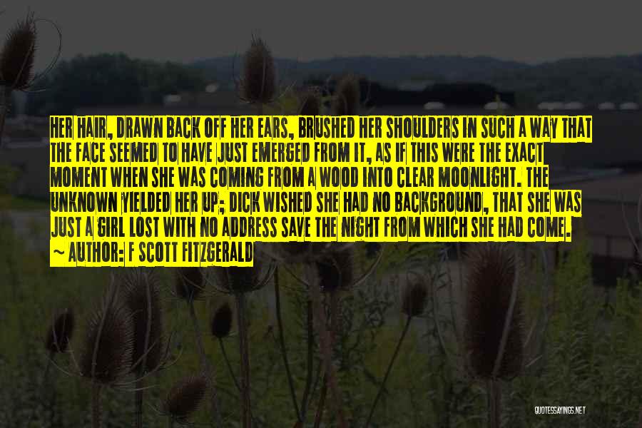 F Scott Fitzgerald Quotes: Her Hair, Drawn Back Off Her Ears, Brushed Her Shoulders In Such A Way That The Face Seemed To Have