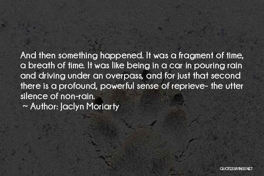 Jaclyn Moriarty Quotes: And Then Something Happened. It Was A Fragment Of Time, A Breath Of Time. It Was Like Being In A