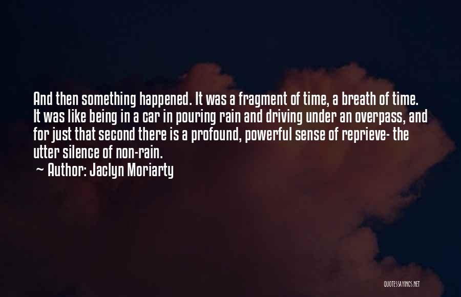 Jaclyn Moriarty Quotes: And Then Something Happened. It Was A Fragment Of Time, A Breath Of Time. It Was Like Being In A