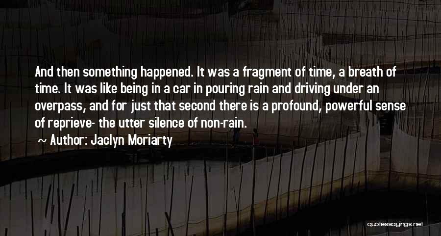 Jaclyn Moriarty Quotes: And Then Something Happened. It Was A Fragment Of Time, A Breath Of Time. It Was Like Being In A