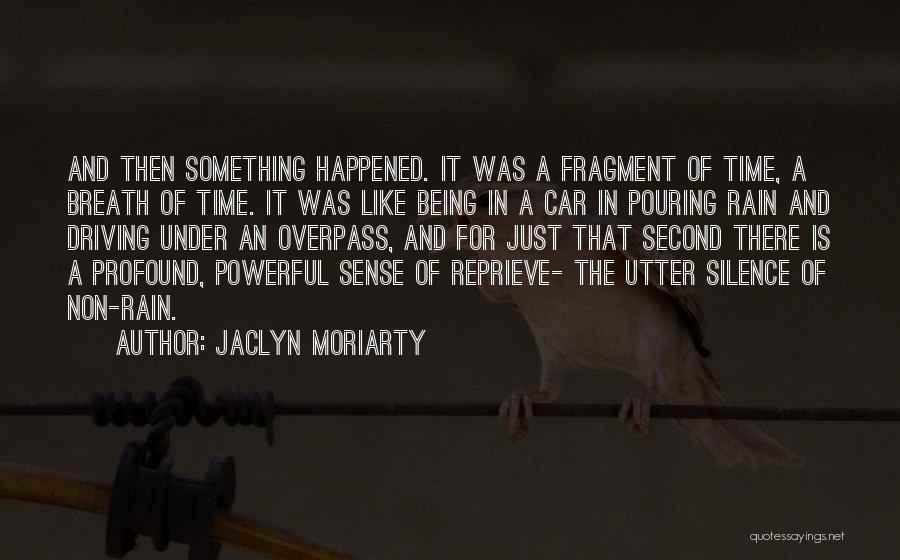 Jaclyn Moriarty Quotes: And Then Something Happened. It Was A Fragment Of Time, A Breath Of Time. It Was Like Being In A