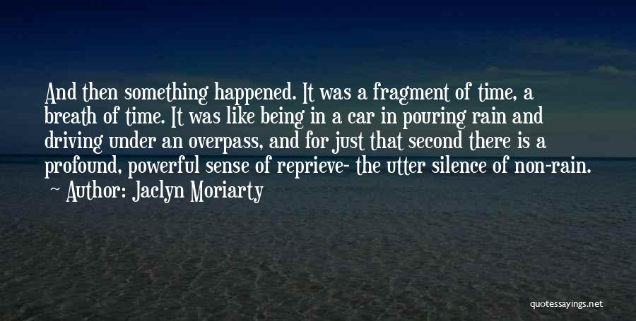 Jaclyn Moriarty Quotes: And Then Something Happened. It Was A Fragment Of Time, A Breath Of Time. It Was Like Being In A