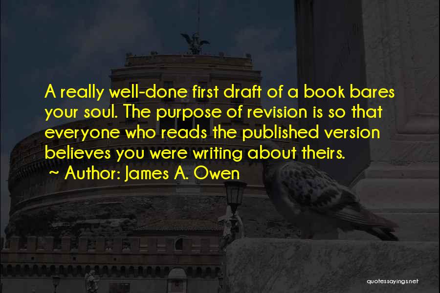 James A. Owen Quotes: A Really Well-done First Draft Of A Book Bares Your Soul. The Purpose Of Revision Is So That Everyone Who