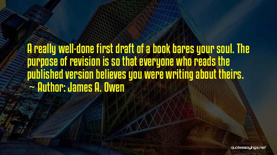 James A. Owen Quotes: A Really Well-done First Draft Of A Book Bares Your Soul. The Purpose Of Revision Is So That Everyone Who