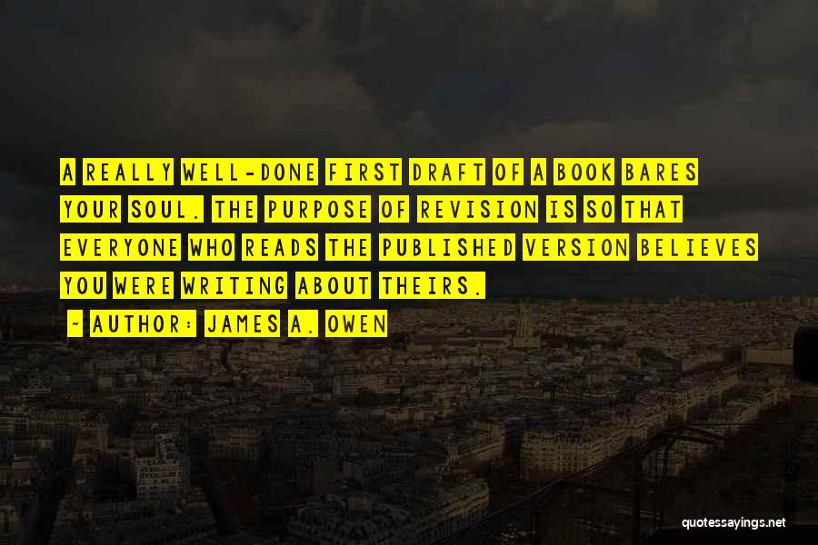 James A. Owen Quotes: A Really Well-done First Draft Of A Book Bares Your Soul. The Purpose Of Revision Is So That Everyone Who