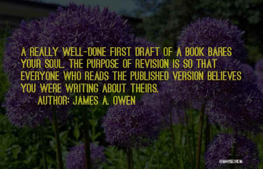 James A. Owen Quotes: A Really Well-done First Draft Of A Book Bares Your Soul. The Purpose Of Revision Is So That Everyone Who