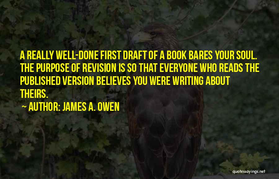 James A. Owen Quotes: A Really Well-done First Draft Of A Book Bares Your Soul. The Purpose Of Revision Is So That Everyone Who