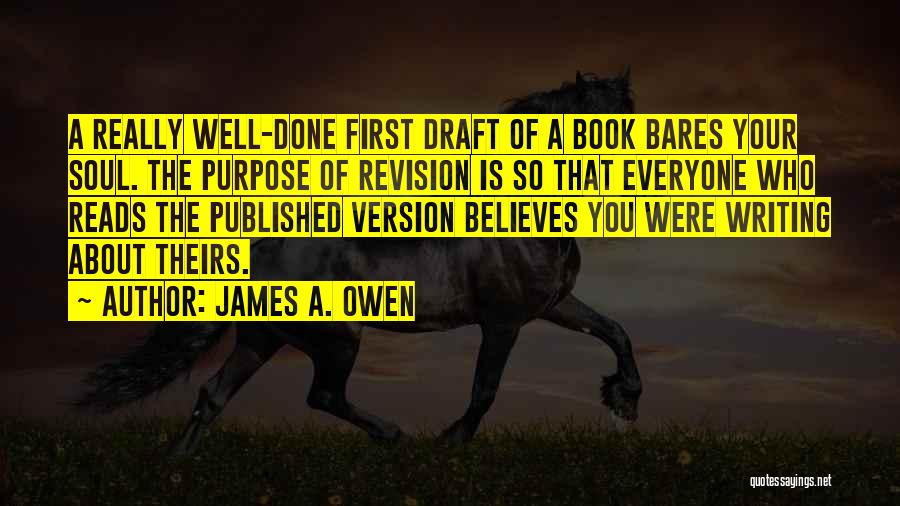 James A. Owen Quotes: A Really Well-done First Draft Of A Book Bares Your Soul. The Purpose Of Revision Is So That Everyone Who