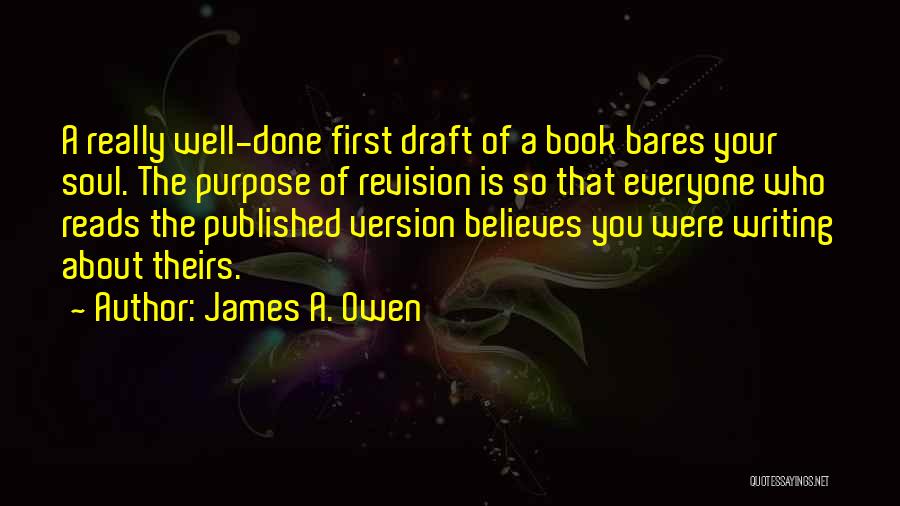 James A. Owen Quotes: A Really Well-done First Draft Of A Book Bares Your Soul. The Purpose Of Revision Is So That Everyone Who