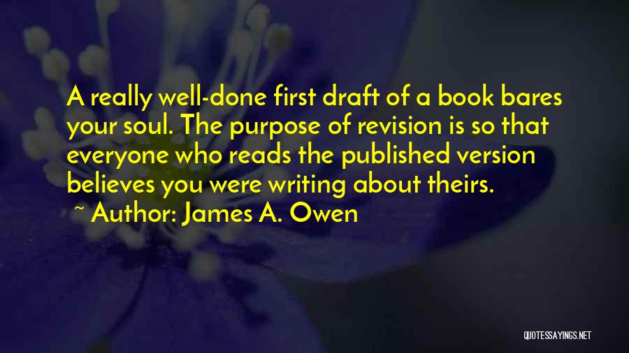 James A. Owen Quotes: A Really Well-done First Draft Of A Book Bares Your Soul. The Purpose Of Revision Is So That Everyone Who