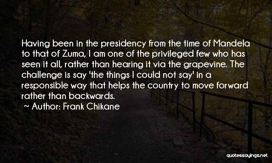 Frank Chikane Quotes: Having Been In The Presidency From The Time Of Mandela To That Of Zuma, I Am One Of The Privileged