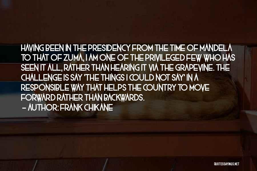 Frank Chikane Quotes: Having Been In The Presidency From The Time Of Mandela To That Of Zuma, I Am One Of The Privileged