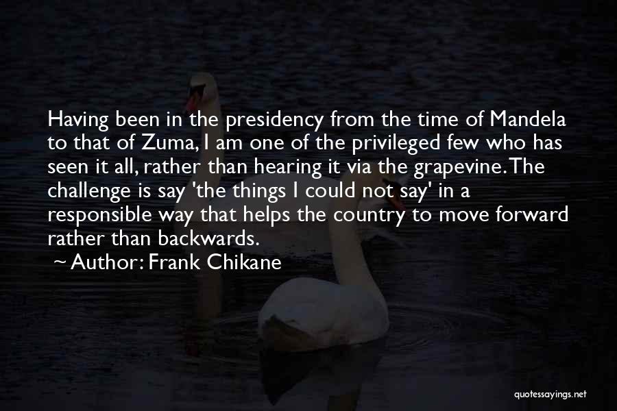 Frank Chikane Quotes: Having Been In The Presidency From The Time Of Mandela To That Of Zuma, I Am One Of The Privileged