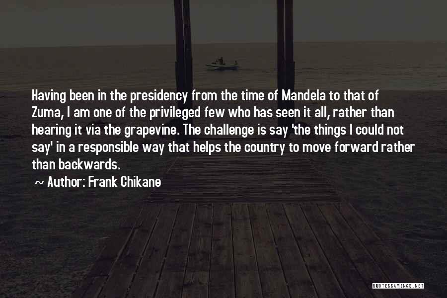 Frank Chikane Quotes: Having Been In The Presidency From The Time Of Mandela To That Of Zuma, I Am One Of The Privileged