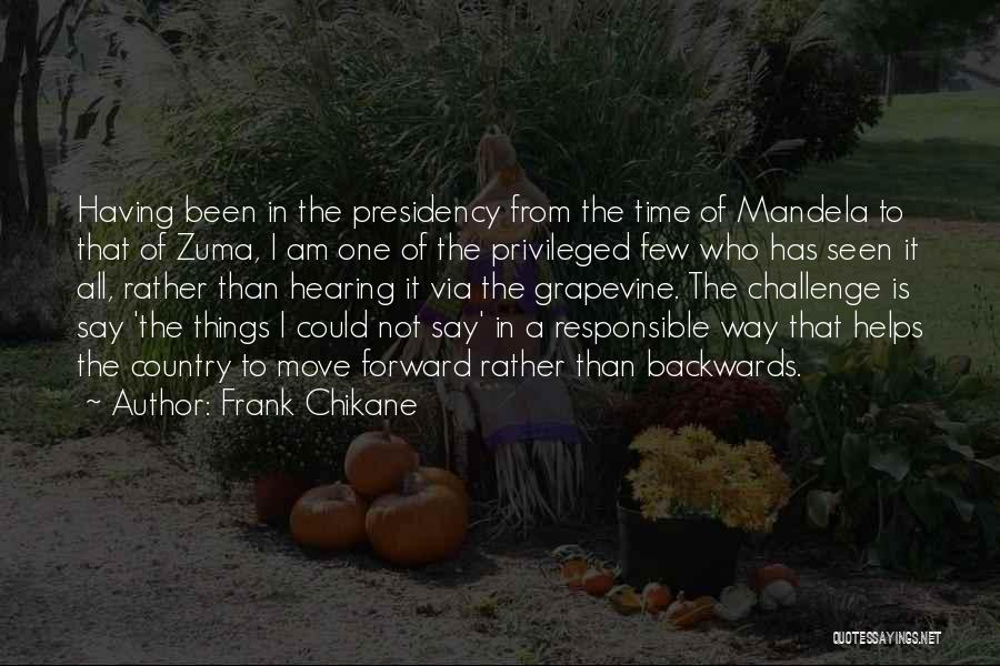 Frank Chikane Quotes: Having Been In The Presidency From The Time Of Mandela To That Of Zuma, I Am One Of The Privileged