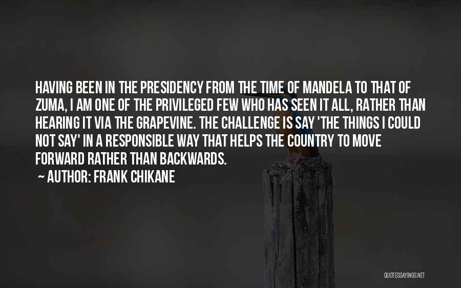 Frank Chikane Quotes: Having Been In The Presidency From The Time Of Mandela To That Of Zuma, I Am One Of The Privileged