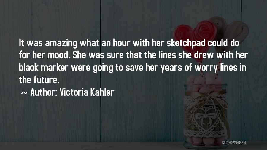 Victoria Kahler Quotes: It Was Amazing What An Hour With Her Sketchpad Could Do For Her Mood. She Was Sure That The Lines